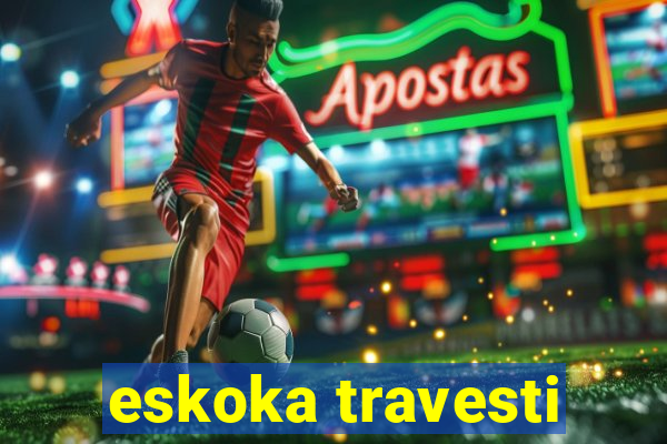 eskoka travesti