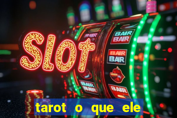 tarot o que ele sente por mim