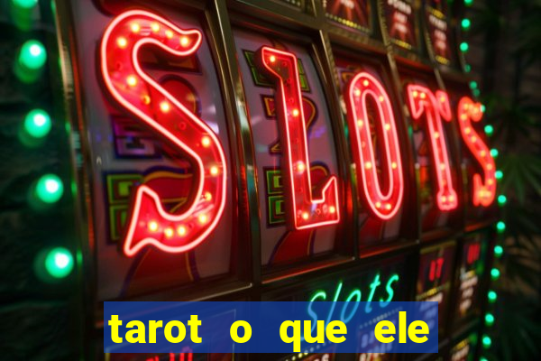 tarot o que ele sente por mim