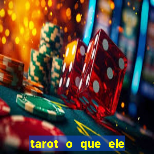 tarot o que ele sente por mim