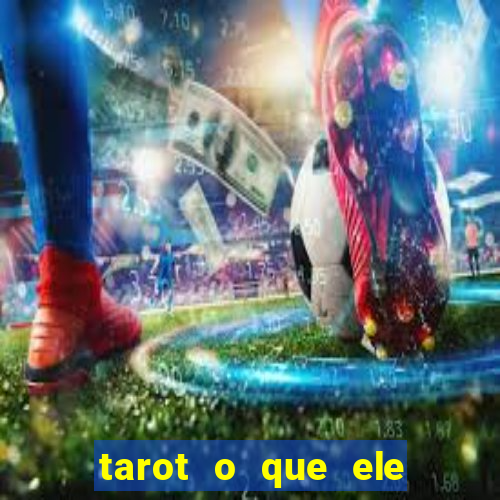 tarot o que ele sente por mim