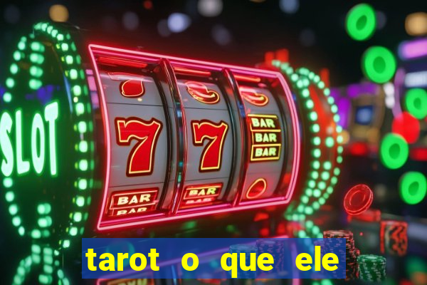 tarot o que ele sente por mim