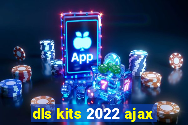 dls kits 2022 ajax