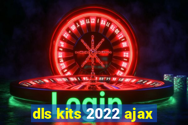 dls kits 2022 ajax