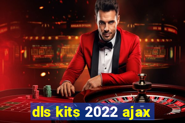 dls kits 2022 ajax