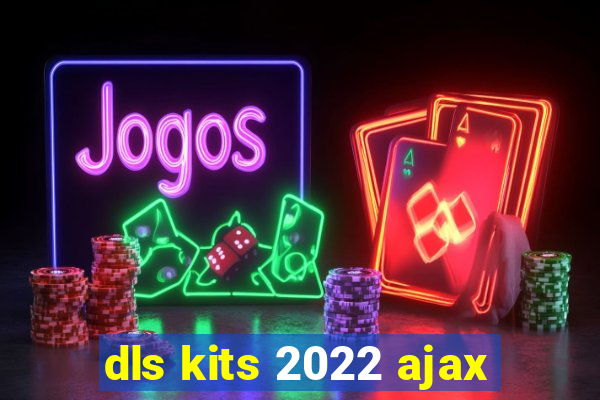 dls kits 2022 ajax