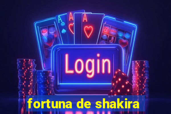 fortuna de shakira