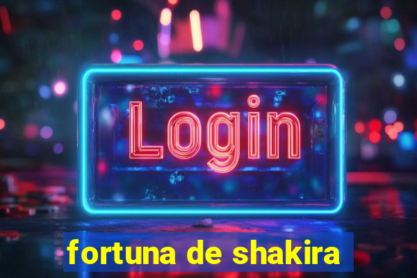 fortuna de shakira