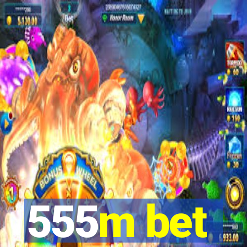 555m bet