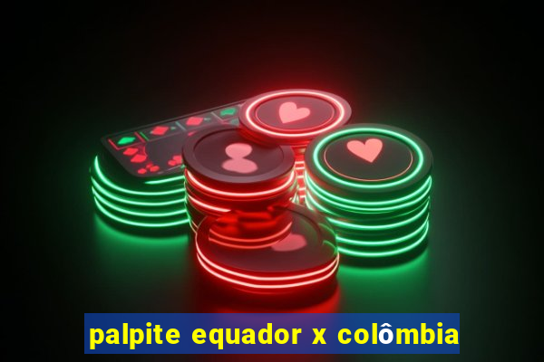 palpite equador x colômbia