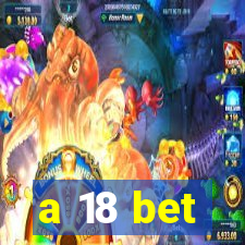 a 18 bet