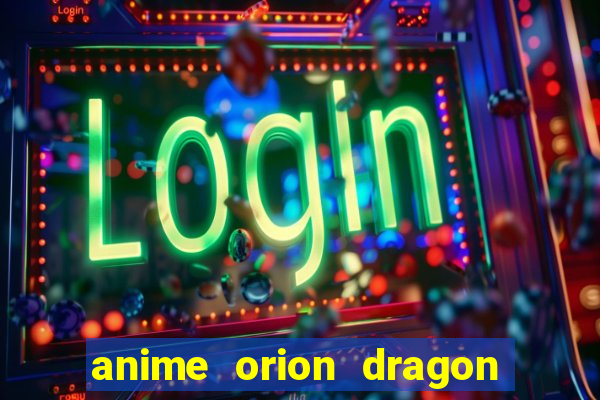 anime orion dragon ball super