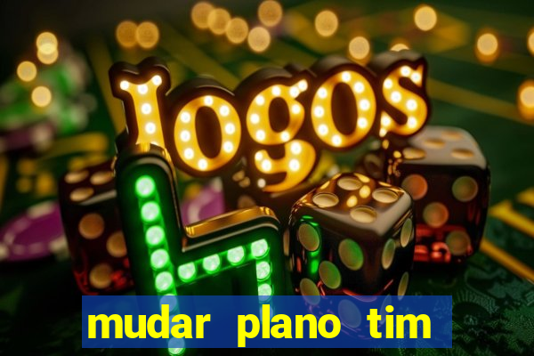 mudar plano tim beta mensal para semanal