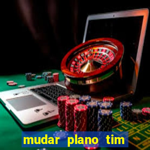 mudar plano tim beta mensal para semanal