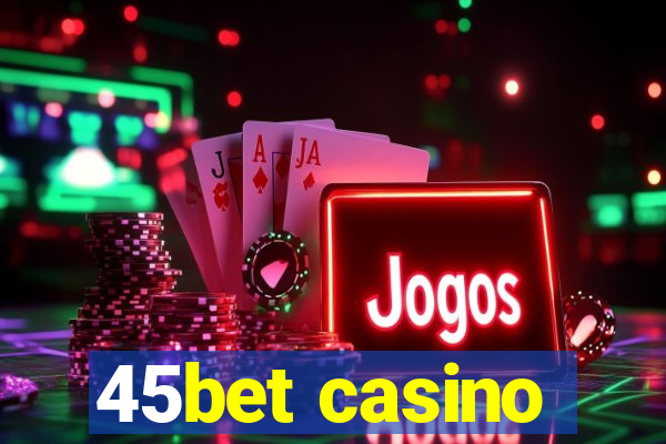 45bet casino