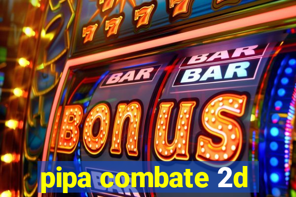 pipa combate 2d