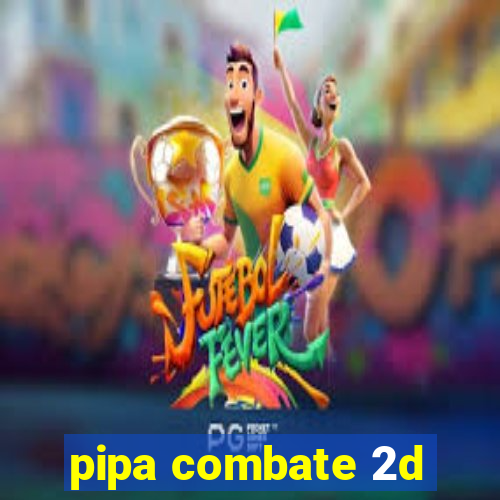 pipa combate 2d