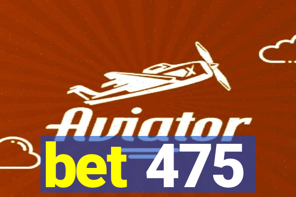 bet 475