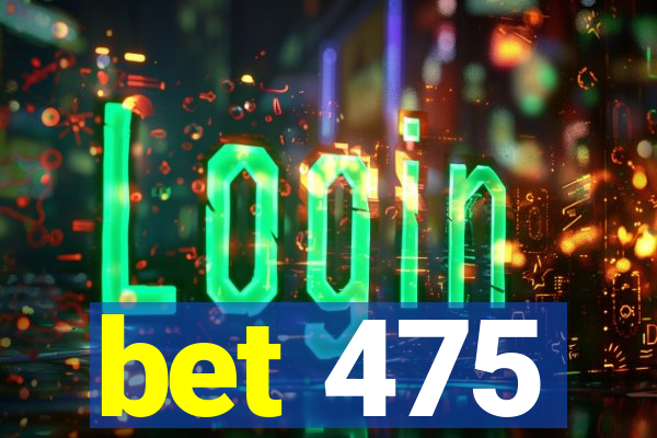 bet 475