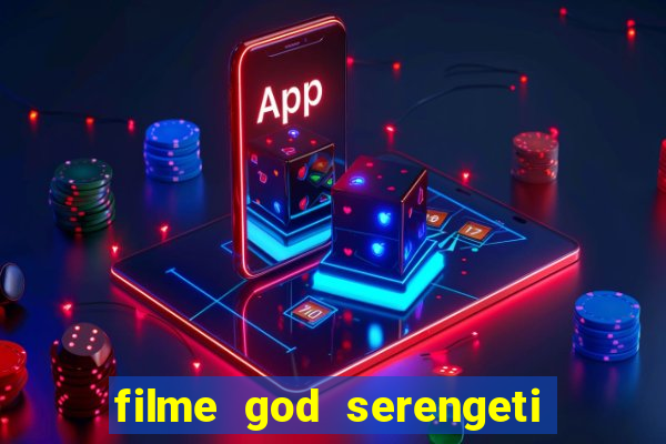 filme god serengeti completo dublado