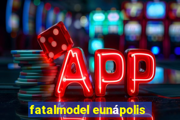 fatalmodel eunápolis