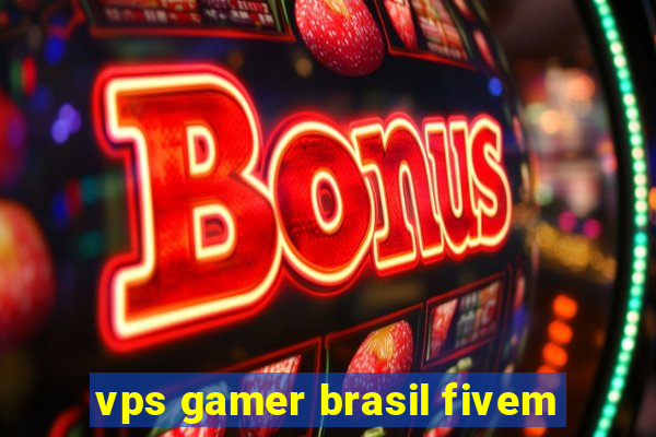 vps gamer brasil fivem