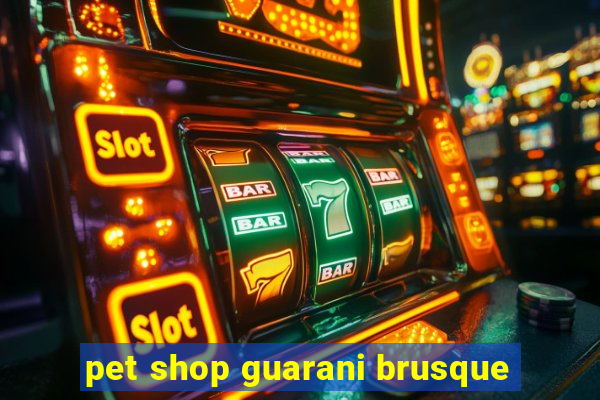 pet shop guarani brusque