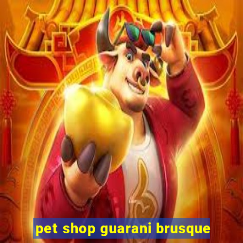 pet shop guarani brusque