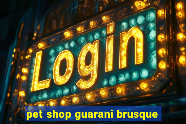 pet shop guarani brusque