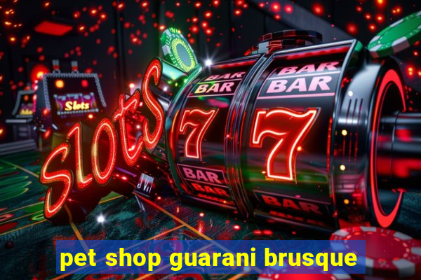 pet shop guarani brusque