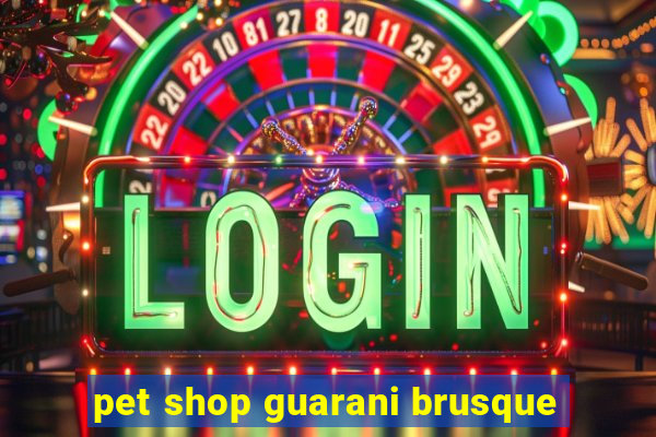 pet shop guarani brusque