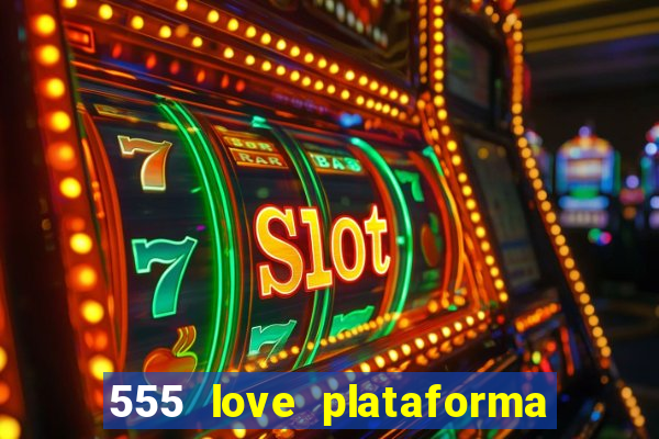 555 love plataforma de jogos