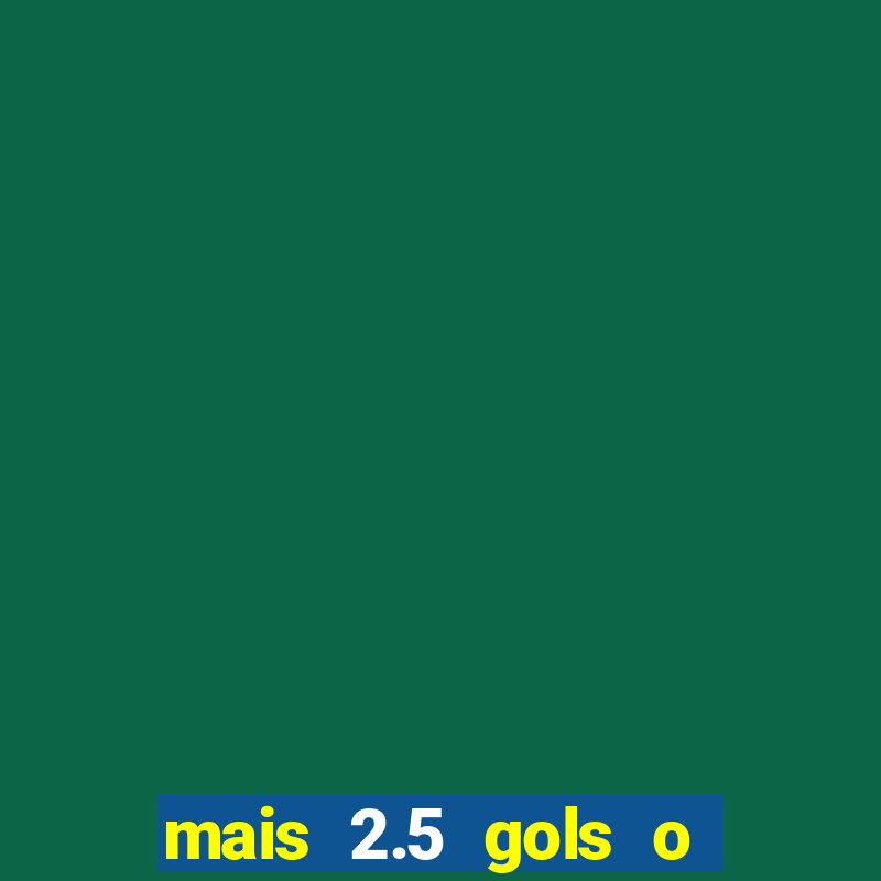 mais 2.5 gols o que significa