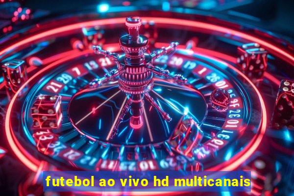 futebol ao vivo hd multicanais