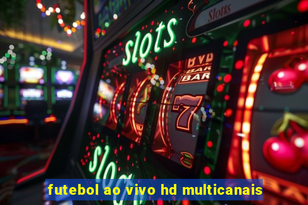 futebol ao vivo hd multicanais