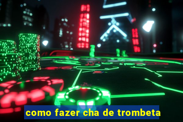 como fazer cha de trombeta