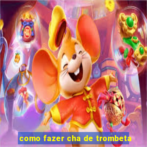 como fazer cha de trombeta