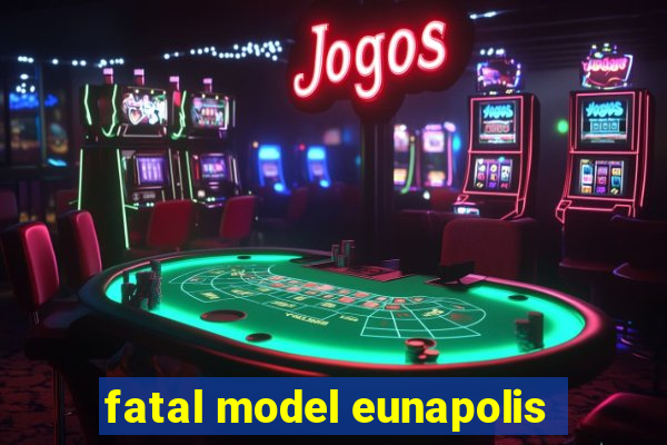 fatal model eunapolis