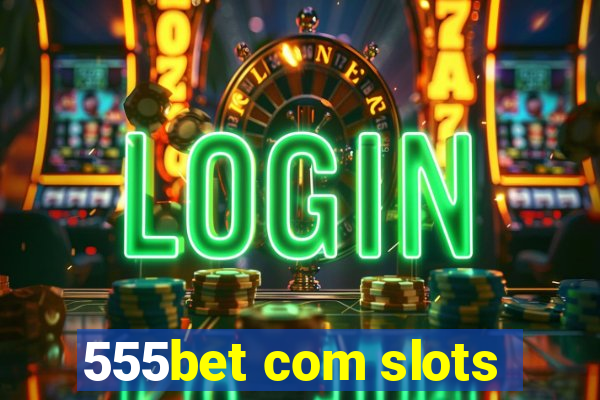 555bet com slots