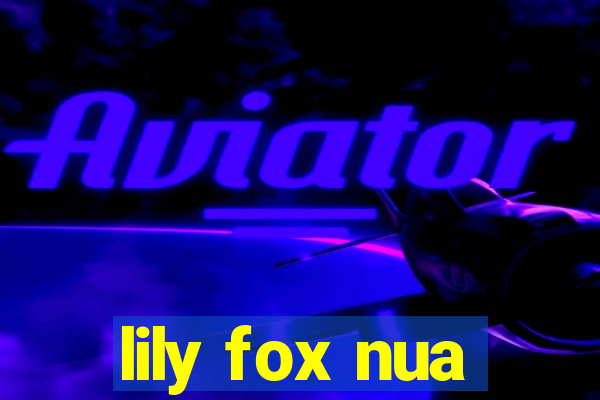 lily fox nua