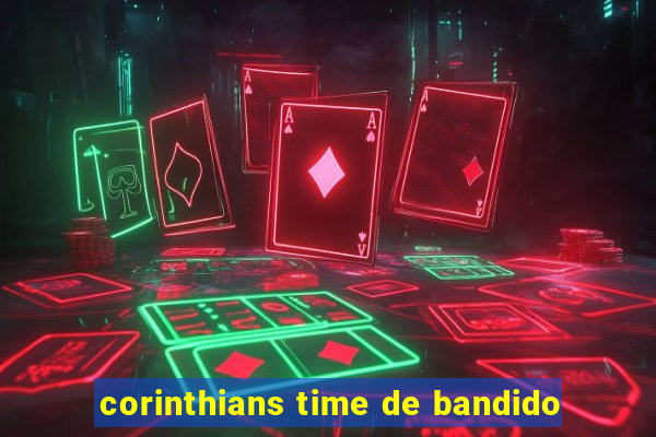 corinthians time de bandido