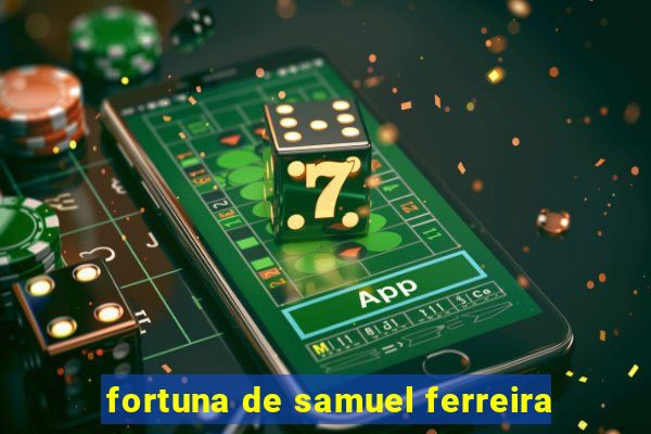 fortuna de samuel ferreira