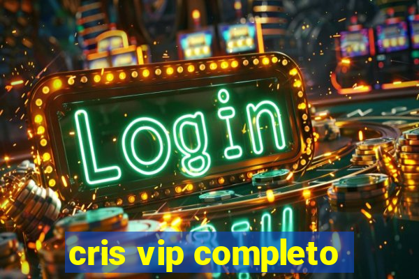 cris vip completo