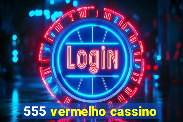 555 vermelho cassino