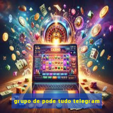 grupo de pode tudo telegram