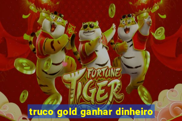 truco gold ganhar dinheiro