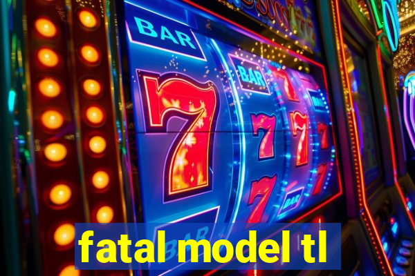 fatal model tl