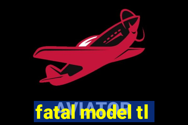 fatal model tl