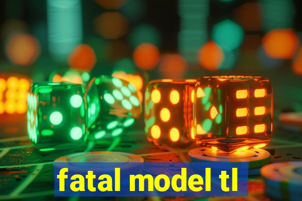 fatal model tl