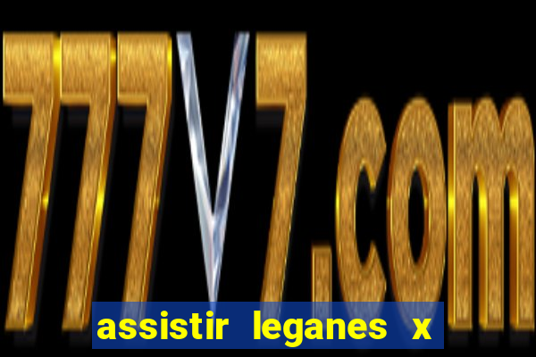 assistir leganes x real madrid ao vivo online